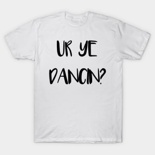 UR YE DANCIN?, Scots Language Phrase T-Shirt